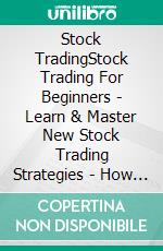 Stock TradingStock Trading For Beginners - Learn & Master New Stock Trading Strategies - How to Make a Living Day Trading The Stock Market. E-book. Formato EPUB