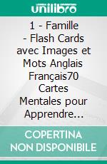 1 - Famille - Flash Cards avec Images et Mots Anglais Français70 Cartes Mentales pour Apprendre Facilement le Vocabulaire Anglais. E-book. Formato Mobipocket ebook di First Words Books