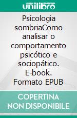 Psicologia sombriaComo analisar o comportamento psicótico e sociopático. E-book. Formato EPUB ebook