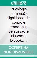 Psicologia sombriaO significado de controle emocional, persuasão e influência. E-book. Formato EPUB ebook di Amanda Grapes