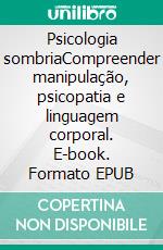 Psicologia sombriaCompreender manipulação, psicopatia e linguagem corporal. E-book. Formato EPUB ebook di Amanda Grapes