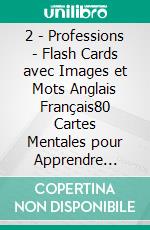 2 - Professions - Flash Cards avec Images et Mots Anglais Français80 Cartes Mentales pour Apprendre Facilement le Vocabulaire Anglais. E-book. Formato Mobipocket ebook di First Words Books