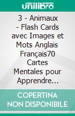 3 - Animaux - Flash Cards avec Images et Mots Anglais Français70 Cartes Mentales pour Apprendre Facilement le Vocabulaire Anglais. E-book. Formato Mobipocket ebook di First Words Books