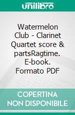 Watermelon Club - Clarinet Quartet score & partsRagtime. E-book. Formato PDF ebook