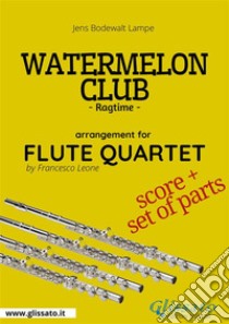 Watermelon Club -  Flute Quartet score & partsRagtime. E-book. Formato PDF ebook di Jens Bodewalt Lampe 