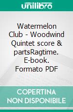 Watermelon Club - Woodwind Quintet score & partsRagtime. E-book. Formato PDF ebook