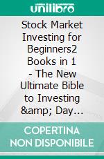 Stock Market Investing for Beginners2 Books in 1 - The New Ultimate Bible to Investing & Day Trading in the Stock Market. E-book. Formato EPUB ebook di Ben Stine