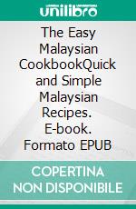 The Easy Malaysian CookbookQuick and Simple Malaysian Recipes. E-book. Formato EPUB ebook