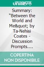 Summary: “Between the World and Me&quot; by Ta-Nehisi Coates - Discussion Prompts. E-book. Formato EPUB ebook