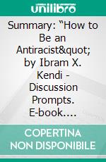 Summary: “How to Be an Antiracist&quot; by Ibram X. Kendi - Discussion Prompts. E-book. Formato EPUB ebook