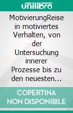 MotivierungReise in motiviertes Verhalten, von der Untersuchung innerer Prozesse bis zu den neuesten neuropsychologischen Theorien. E-book. Formato EPUB ebook di Stefano Calicchio