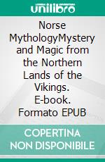 Norse MythologyMystery and Magic from the Northern Lands of the Vikings. E-book. Formato EPUB ebook