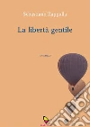 La libertà gentile. E-book. Formato EPUB ebook di Sebastiano Zappulla