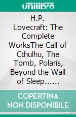 H.P. Lovecraft: The Complete WorksThe Call of Cthulhu, The Tomb, Polaris, Beyond the Wall of Sleep... (Bauer Classics). E-book. Formato EPUB ebook di H.P. Lovecraft