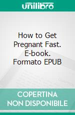 How to Get Pregnant Fast. E-book. Formato EPUB ebook