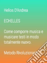 ECHELLES  Come comporre musica e musicare testi in modo totalmente nuovoMetodo Rivoluzionario. E-book. Formato EPUB ebook