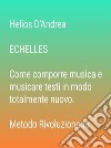 ECHELLES  Come comporre musica e musicare testi in modo totalmente nuovoMetodo Rivoluzionario. E-book. Formato Mobipocket ebook di Helios D'andrea