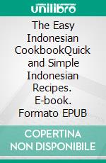 The Easy Indonesian CookbookQuick and Simple Indonesian Recipes. E-book. Formato EPUB