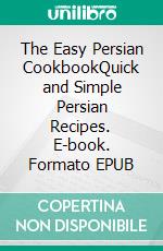 The Easy Persian CookbookQuick and Simple Persian Recipes. E-book. Formato EPUB ebook di Emma Paree