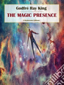 The Magic Presence. E-book. Formato EPUB ebook di Godfré Ray King