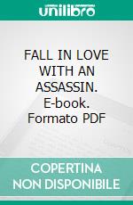FALL IN LOVE WITH AN ASSASSIN. E-book. Formato PDF ebook di Danila Trapani