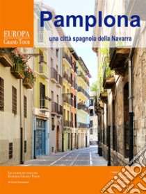 Pamplona, una città spagnola della Navarra. E-book. Formato Mobipocket ebook di Greta Antoniutti