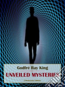 Unveiled Mysteries. E-book. Formato EPUB ebook di Godfré Ray King