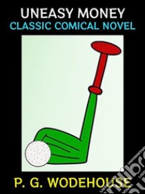 Uneasy MoneyClassic Comical Novel. E-book. Formato PDF ebook di P. G. Wodehouse