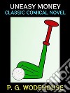 Uneasy MoneyClassic Comical Novel. E-book. Formato PDF ebook