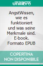 AngstWissen, wie es funktioniert und was seine Merkmale sind. E-book. Formato EPUB ebook di Stefano Calicchio