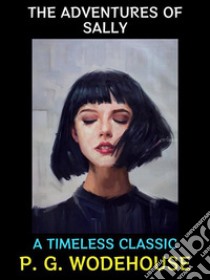 The Adventures of SallyA Timeless Classic. E-book. Formato PDF ebook di P. G. Wodehouse