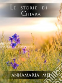 Le storie di Chiara. E-book. Formato PDF ebook di Annamaria Mei