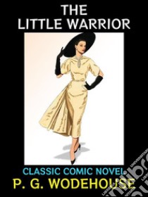 The Little WarriorClassic Comic Novel. E-book. Formato PDF ebook di P. G. Wodehouse