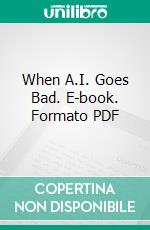 When A.I. Goes Bad. E-book. Formato PDF ebook