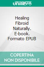 Healing Fibroid Naturally. E-book. Formato EPUB ebook