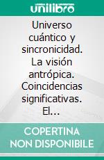 Universo cuántico y sincronicidad. La visión antrópica. Coincidencias significativas. El inconsciente colectivo. El papel de las pandemias en el camino evolutivo humano.. E-book. Formato PDF ebook di Vicente Cajal