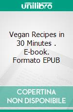 Vegan Recipes in 30 Minutes . E-book. Formato EPUB ebook di S.Timothy