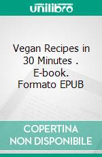 Vegan Recipes in 30 Minutes . E-book. Formato EPUB ebook