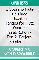 C Soprano Flute 1 : Three Brazilian Tangos for Flute Quartet (ssab)1.Fon - Fon 2. Brejero 3.Odeon. E-book. Formato PDF ebook