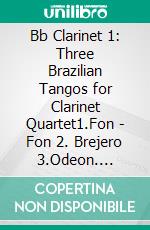 Bb Clarinet 1: Three Brazilian Tangos for Clarinet Quartet1.Fon - Fon 2. Brejero 3.Odeon. E-book. Formato PDF ebook