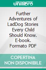 Further Adventures of LadDog Stories Every Child Should Know. E-book. Formato PDF ebook di Albert Payson Terhune