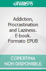 Addiction, Procrastination and Laziness. E-book. Formato EPUB ebook