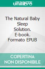 The Natural Baby Sleep Solution. E-book. Formato EPUB ebook