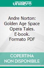 Andre Norton: Golden Age Space Opera Tales. E-book. Formato PDF ebook