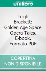 Leigh Brackett: Golden Age Space Opera Tales. E-book. Formato PDF ebook di Leigh Brackett