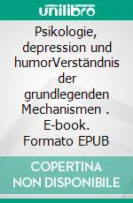 Psikologie, depression und humorVerständnis der grundlegenden Mechanismen . E-book. Formato EPUB ebook di Stefano Calicchio