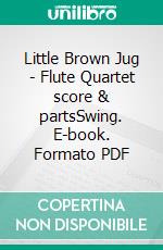 Little Brown Jug - Flute Quartet score & partsSwing. E-book. Formato PDF ebook