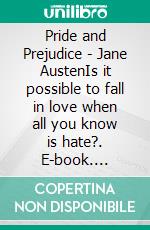 Pride and Prejudice - Jane AustenIs it possible to fall in love when all you know is hate?. E-book. Formato PDF ebook