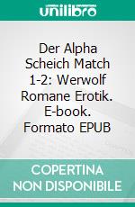 Der Alpha Scheich Match 1-2: Werwolf Romane Erotik. E-book. Formato EPUB ebook di Alex Anders