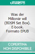 Was der Millionär will (BDSM Set Box). E-book. Formato EPUB ebook